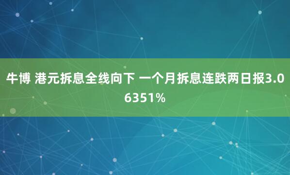 牛博 港元拆息全线向下 一个月拆息连跌两日报3.06351%