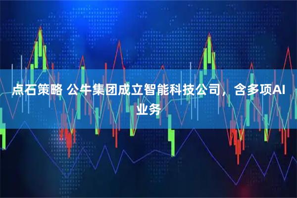 点石策略 公牛集团成立智能科技公司，含多项AI业务